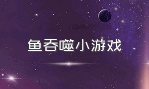 鱼吞噬小游戏