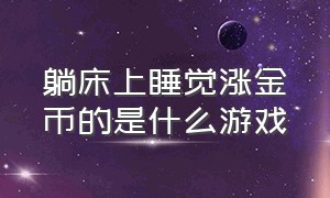 躺床上睡觉涨金币的是什么游戏