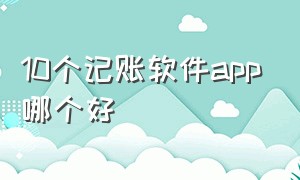 10个记账软件app哪个好