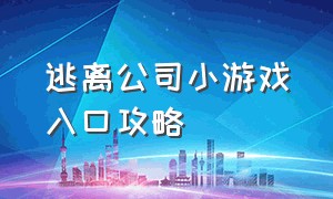 逃离公司小游戏入口攻略