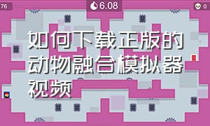 如何下载正版的动物融合模拟器视频（动物融合模拟器无广告版下载教程）