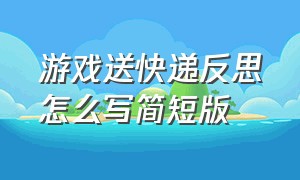 游戏送快递反思怎么写简短版