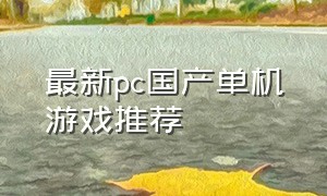 最新pc国产单机游戏推荐（好玩的国产pc单机游戏排行榜）