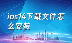 ios14下载文件怎么安装