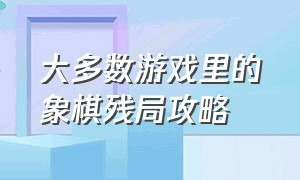 大多数游戏里的象棋残局攻略