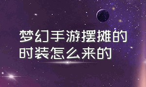 梦幻手游摆摊的时装怎么来的