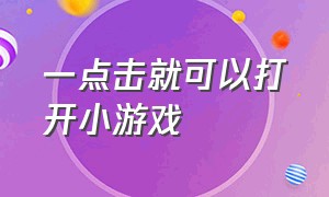 一点击就可以打开小游戏（点击下方链接就能直接玩的小游戏）