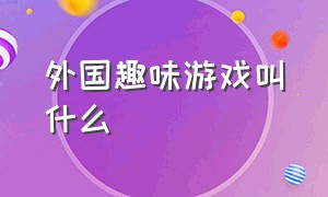 外国趣味游戏叫什么