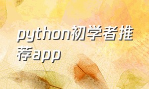 python初学者推荐app（学习python比较好的app）