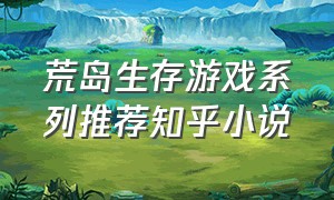 荒岛生存游戏系列推荐知乎小说（荒岛生存游戏）