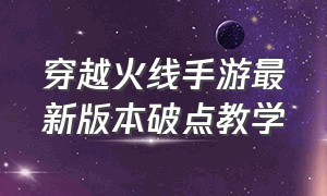 穿越火线手游最新版本破点教学