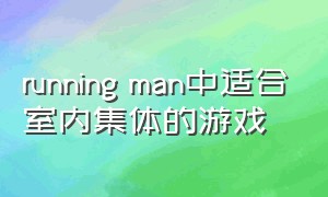 running man中适合室内集体的游戏（running man经典室内游戏）