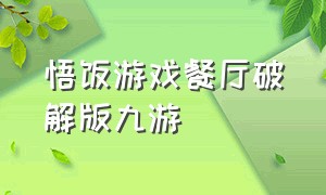 悟饭游戏餐厅破解版九游（悟饭游戏厅永久vip免费游戏推荐）