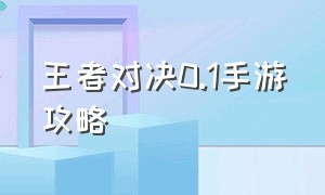 王者对决0.1手游攻略