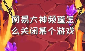 网易大神频道怎么关闭某个游戏