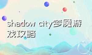 shadow city梦魇游戏攻略（steam梦魇攻略）