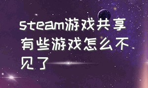 steam游戏共享有些游戏怎么不见了