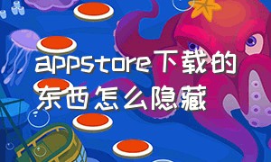 appstore下载的东西怎么隐藏（怎么看appStore隐藏软件）