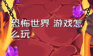 恐怖世界 游戏怎么玩（恐怖游戏梦魇模式怎么玩）