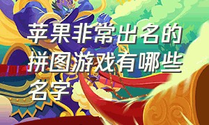 苹果非常出名的拼图游戏有哪些名字