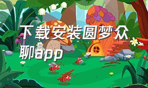 下载安装圆梦众聊app