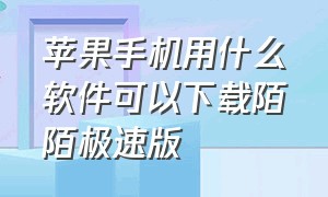 苹果手机用什么软件可以下载陌陌极速版