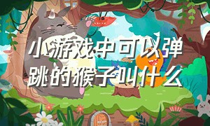 小游戏中可以弹跳的猴子叫什么（小游戏一只黑色猴子可以爬墙）