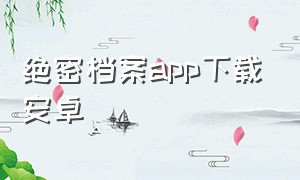 绝密档案app下载安卓
