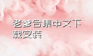 老爹合集中文下载安装