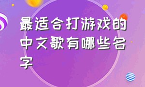 最适合打游戏的中文歌有哪些名字