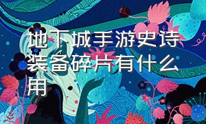 地下城手游史诗装备碎片有什么用