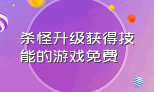 杀怪升级获得技能的游戏免费