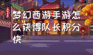 梦幻西游手游怎么获得队长积分快