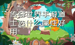 传奇世界手游道士选什么属性好用