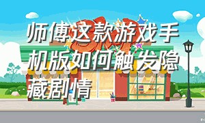 师傅这款游戏手机版如何触发隐藏剧情