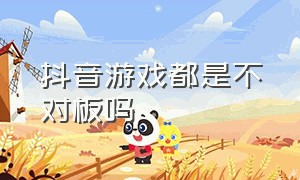 抖音游戏都是不对板吗