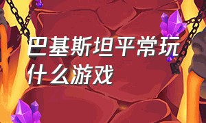 巴基斯坦平常玩什么游戏