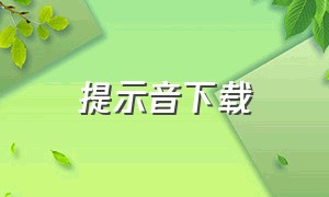 提示音下载（微信提示音下载）