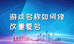 游戏名称如何修改重复名