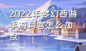 2022年梦幻西游手游月宫怎么加点