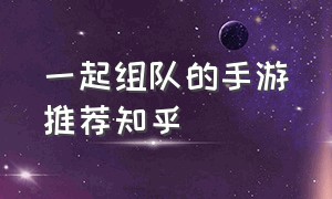 一起组队的手游推荐知乎