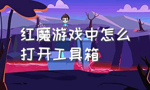 红魔游戏中怎么打开工具箱