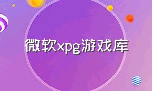 微软xpg游戏库（微软游戏库合集下载）