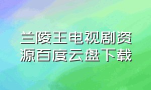兰陵王电视剧资源百度云盘下载