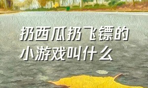 扔西瓜扔飞镖的小游戏叫什么