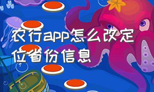 农行app怎么改定位省份信息（农行app怎么开启定位服务）