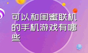 可以和闺蜜联机的手机游戏有哪些