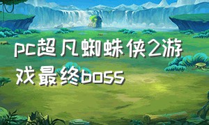 pc超凡蜘蛛侠2游戏最终boss