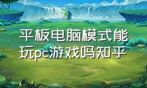 平板电脑模式能玩pc游戏吗知乎