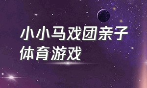 小小马戏团亲子体育游戏